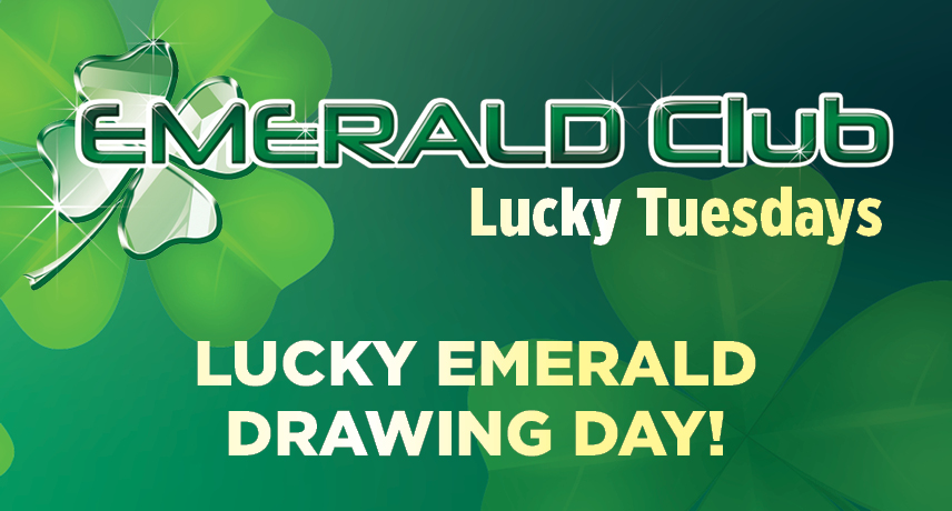 Emerald Club Drawings on the last Tuesday of the month.