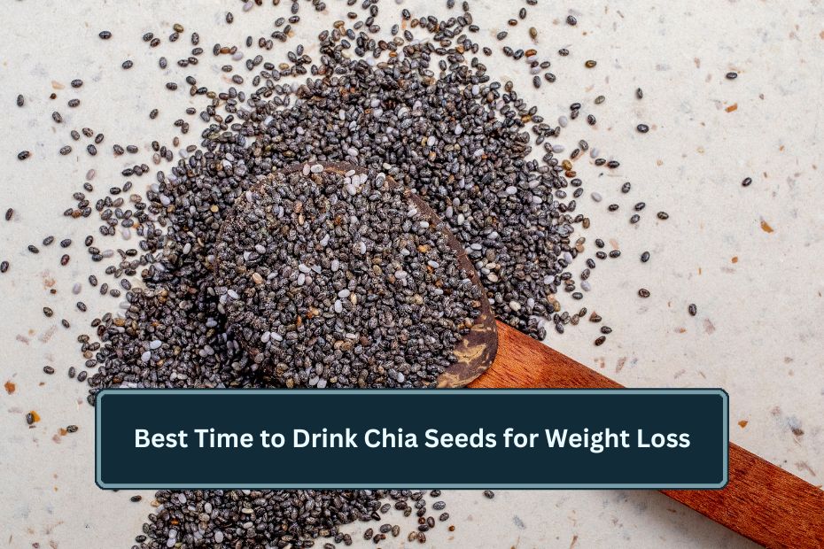 Best Time to Drink Chia Seeds for Weight Loss