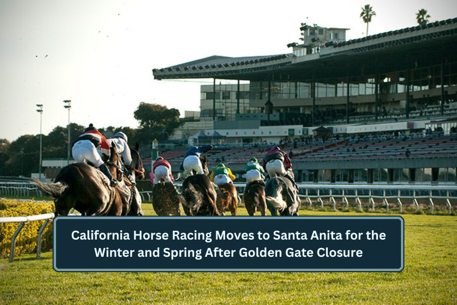 California Horse Racing Moves to Santa Anita for the Winter and Spring After Golden Gate Closure