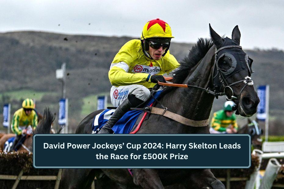 David Power Jockeys’ Cup 2024: Harry Skelton Leads the Race for £500K Prize