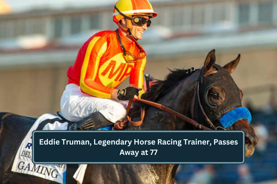 Eddie Truman, Legendary Horse Racing Trainer, Passes Away at 77