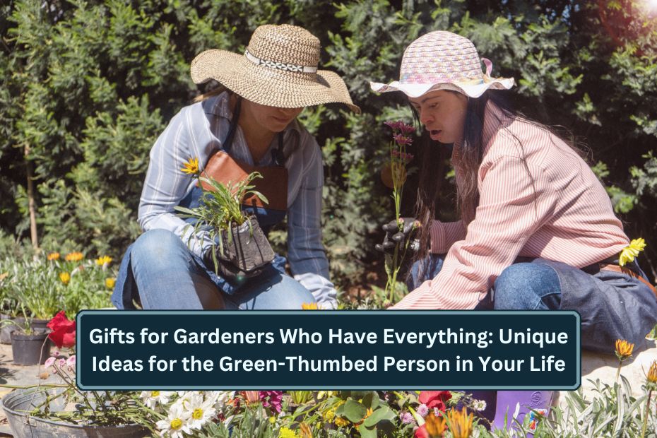 Gifts for Gardeners Who Have Everything