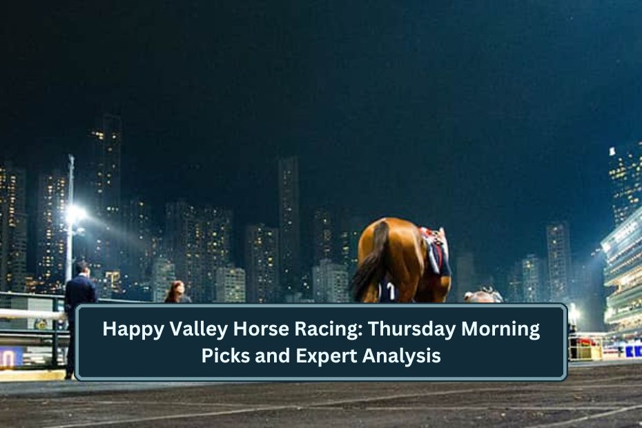 Happy Valley Horse Racing: Thursday Morning Picks and Expert Analysis