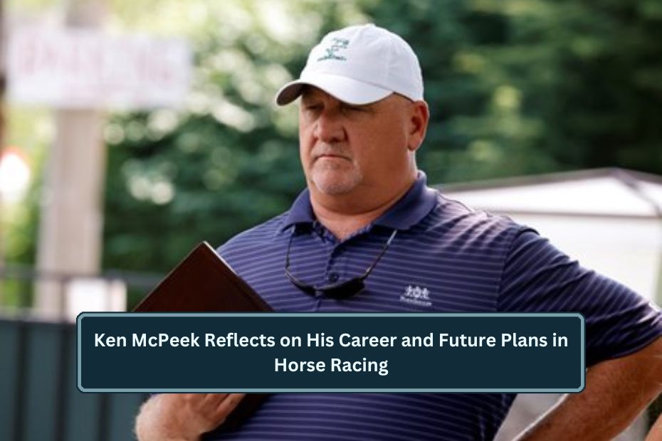 Ken McPeek Reflects on His Career and Future Plans in Horse Racing