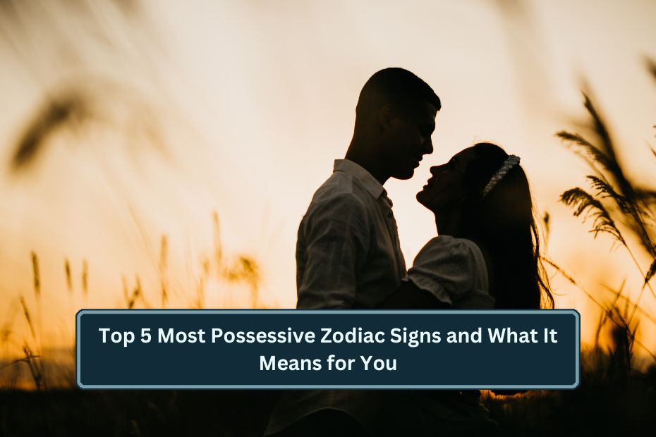 Most Possessive Zodiac Signs