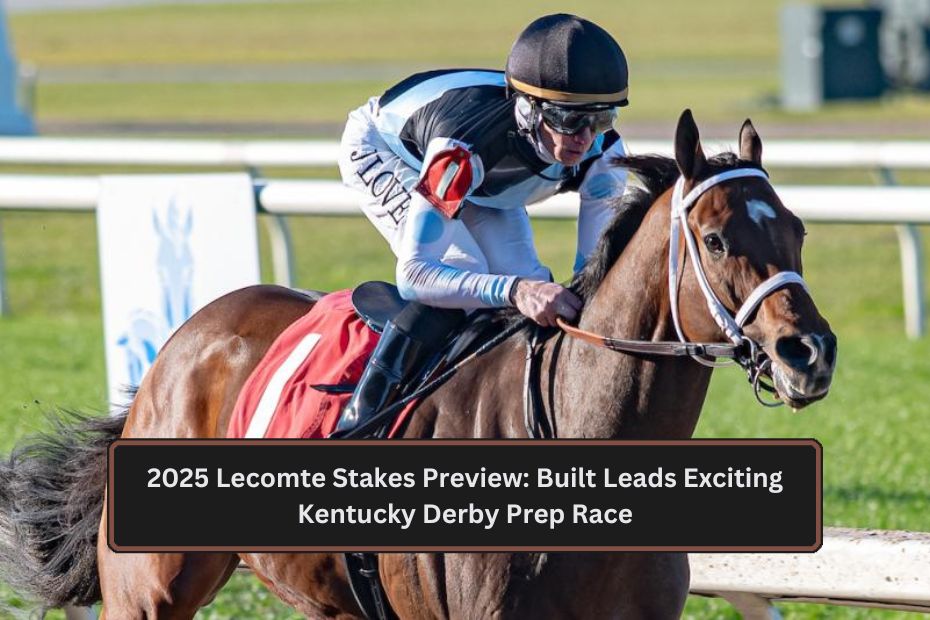 2025 Lecomte Stakes Preview: Built Leads Exciting Kentucky Derby Prep Race