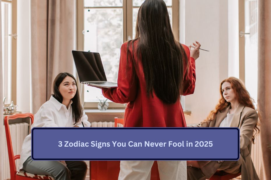 3 Zodiac Signs You Can Never Fool in 2025