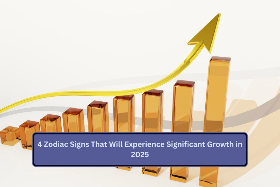 4 Zodiac Signs That Will Experience Significant Growth in 2025