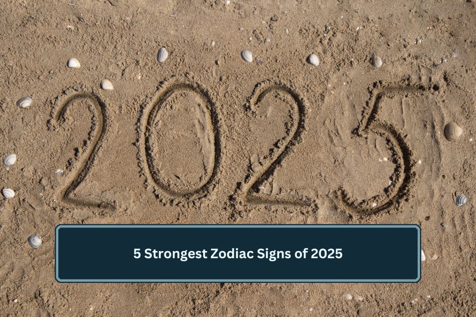 5 Strongest Zodiac Signs of 2025