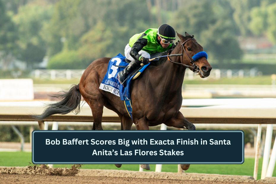 Bob Baffert Scores Big with Exacta Finish in Santa Anita’s Las Flores Stakes