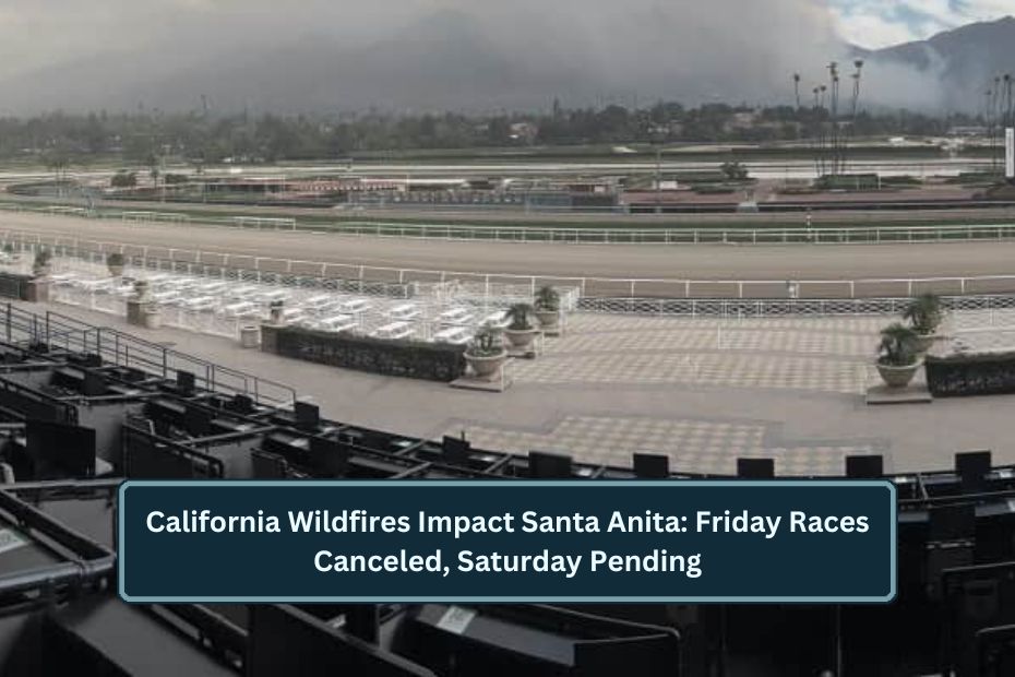 California Wildfires Impact Santa Anita: Friday Races Canceled, Saturday Pending