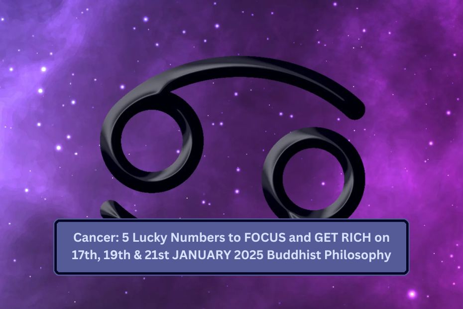 Cancer: 5 Lucky Numbers to FOCUS and GET RICH on 17th, 19th & 21st JANUARY 2025 Buddhist Philosophy