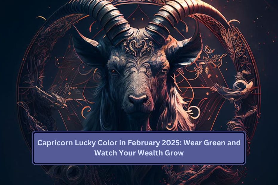 Capricorn Lucky Color in February 2025: Wear Green and Watch Your Wealth Grow