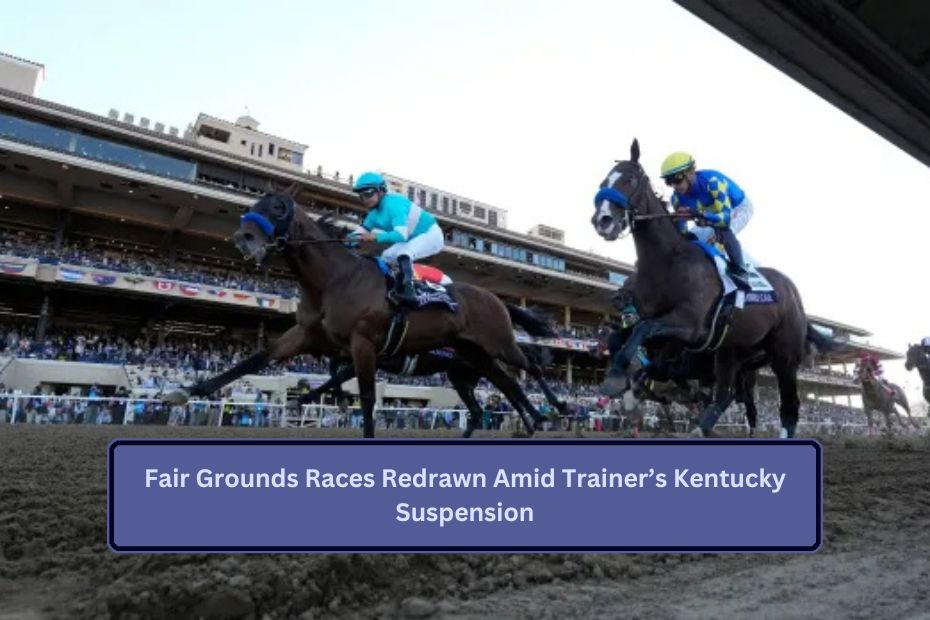 Fair Grounds Races Redrawn Amid Trainer’s Kentucky Suspension