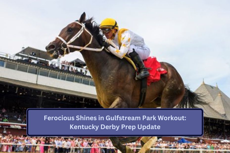 Ferocious Shines in Gulfstream Park Workout: Kentucky Derby Prep Update