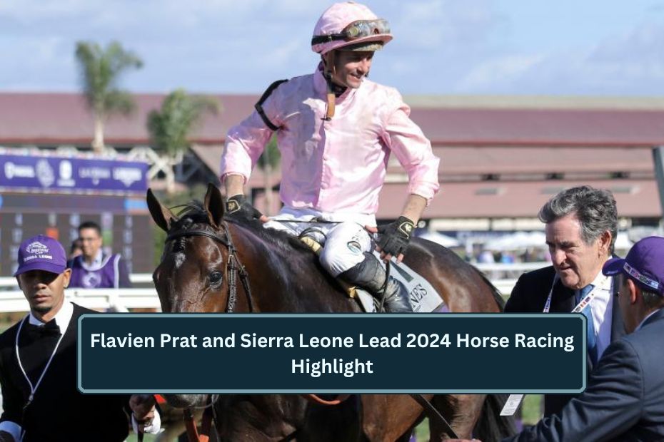 Flavien Prat and Sierra Leone Lead 2024 Horse Racing Highlight