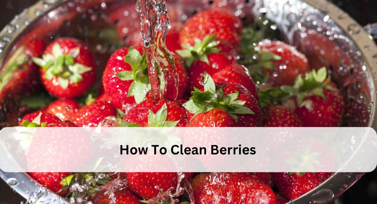 How To Clean Berries