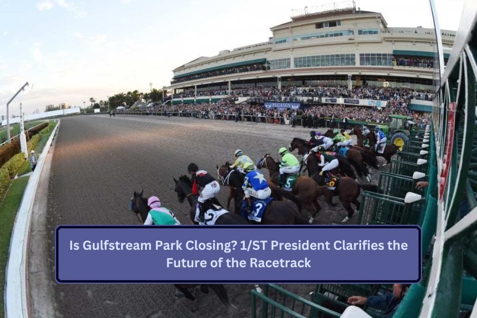 Is Gulfstream Park Closing? 1/ST President Clarifies the Future of the Racetrack