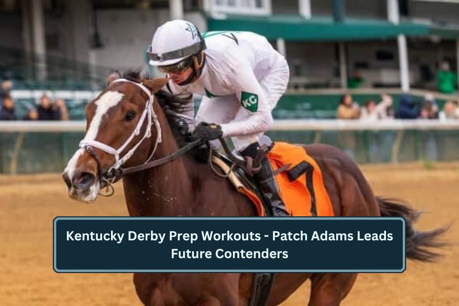 Kentucky Derby Prep Workouts - Patch Adams Leads Future Contenders