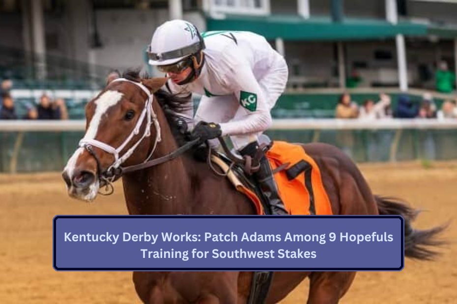 Kentucky Derby Works: Patch Adams Among 9 Hopefuls Training for Southwest Stakes