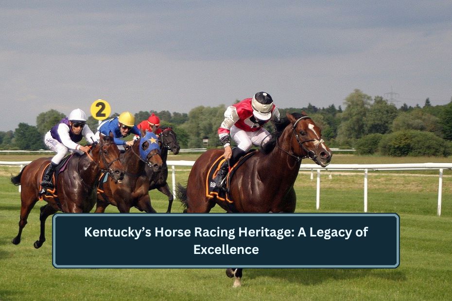 Kentucky’s Horse Racing Heritage: A Legacy of Excellence