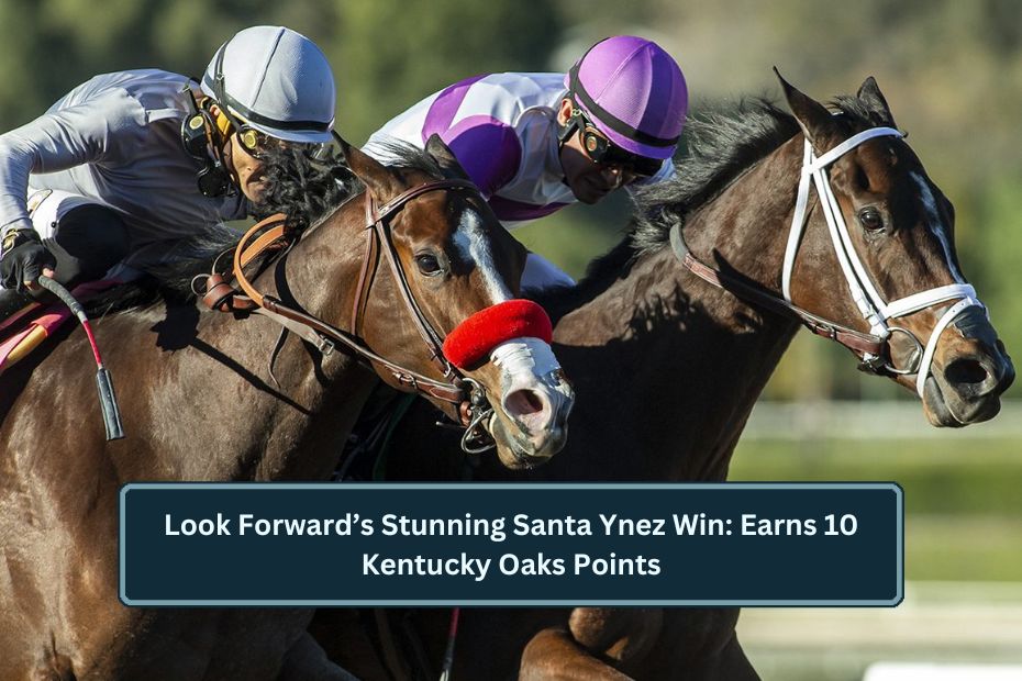 Look Forward’s Stunning Santa Ynez Win: Earns 10 Kentucky Oaks Points