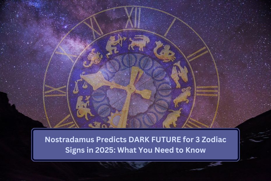 Nostradamus Predicts DARK FUTURE for 3 Zodiac Signs in 2025: What You Need to Know