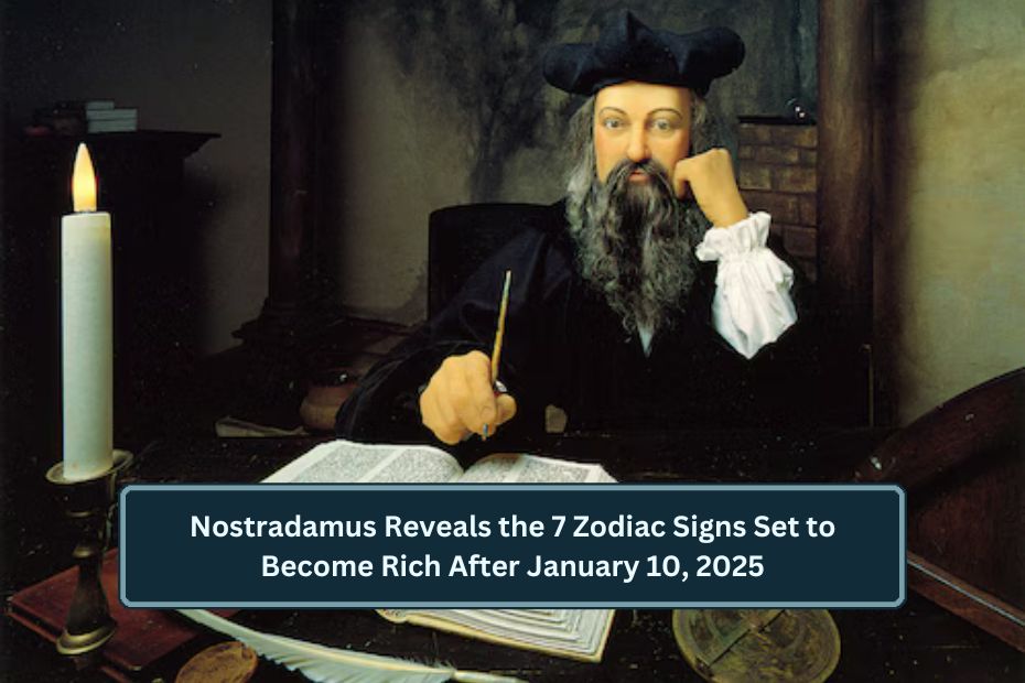 Nostradamus Reveals the 7 Zodiac Signs Set to Become Rich After January 10, 2025