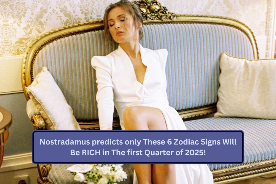 Nostradamus predicts only These 6 Zodiac Signs Will Be RICH in The first Quarter of 2025!