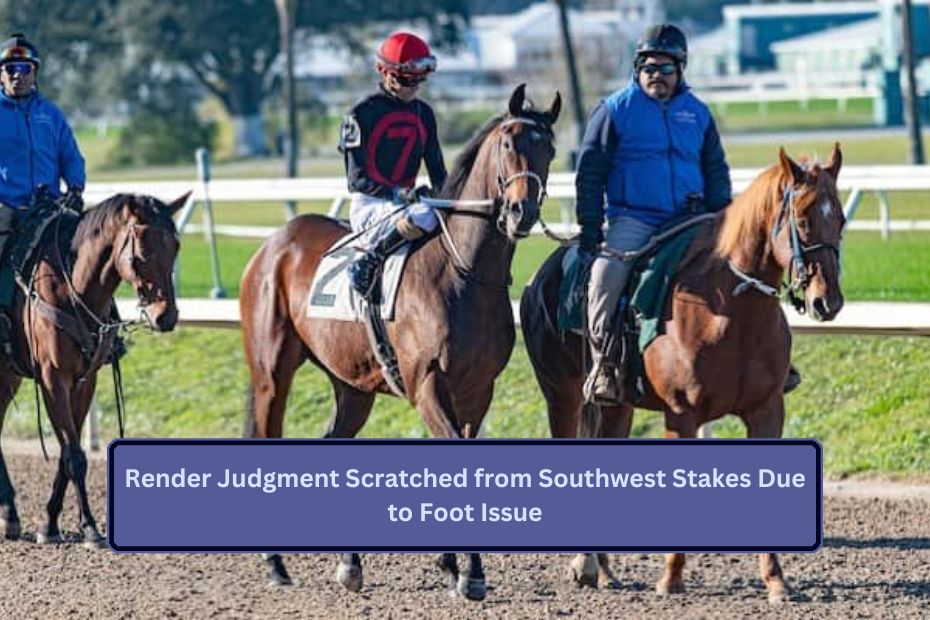 Render Judgment Scratched from Southwest Stakes Due to Foot Issue