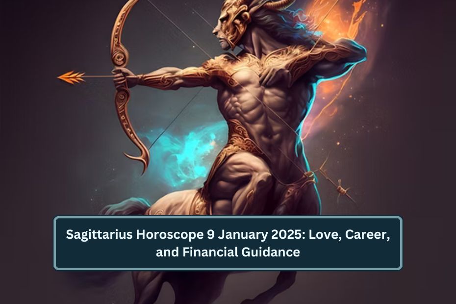 Sagittarius Horoscope 9 January 2025