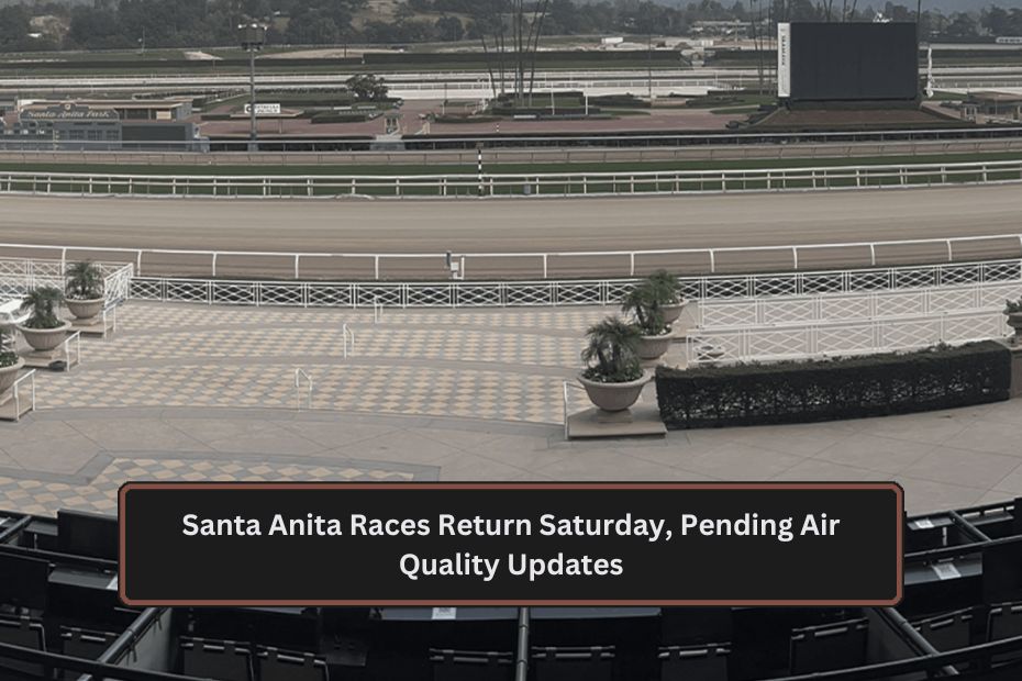 Santa Anita Races Return Saturday, Pending Air Quality Updates