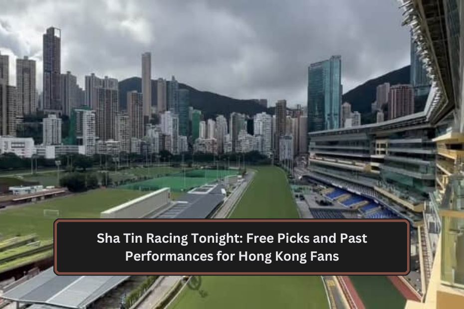 Sha Tin Racing Tonight: Free Picks and Past Performances for Hong Kong Fans