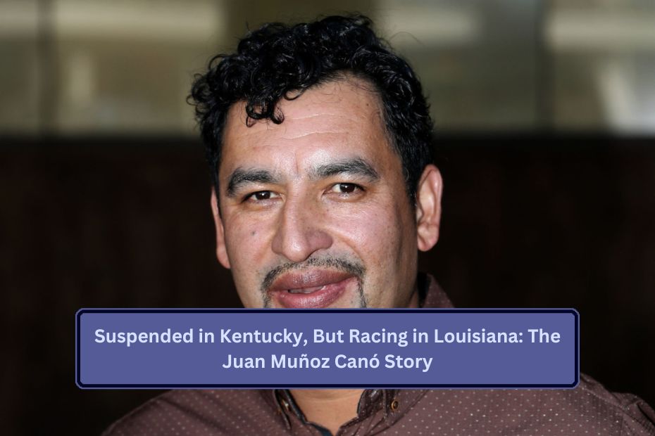 Suspended in Kentucky, But Racing in Louisiana: The Juan Muñoz Canó Story