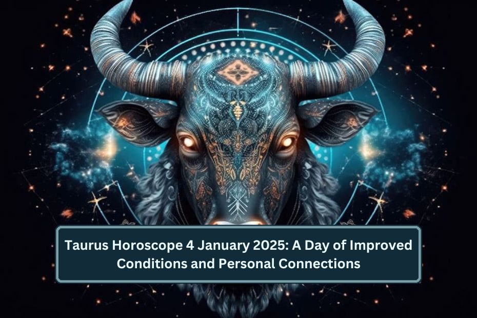 Taurus Horoscope 4 January 2025