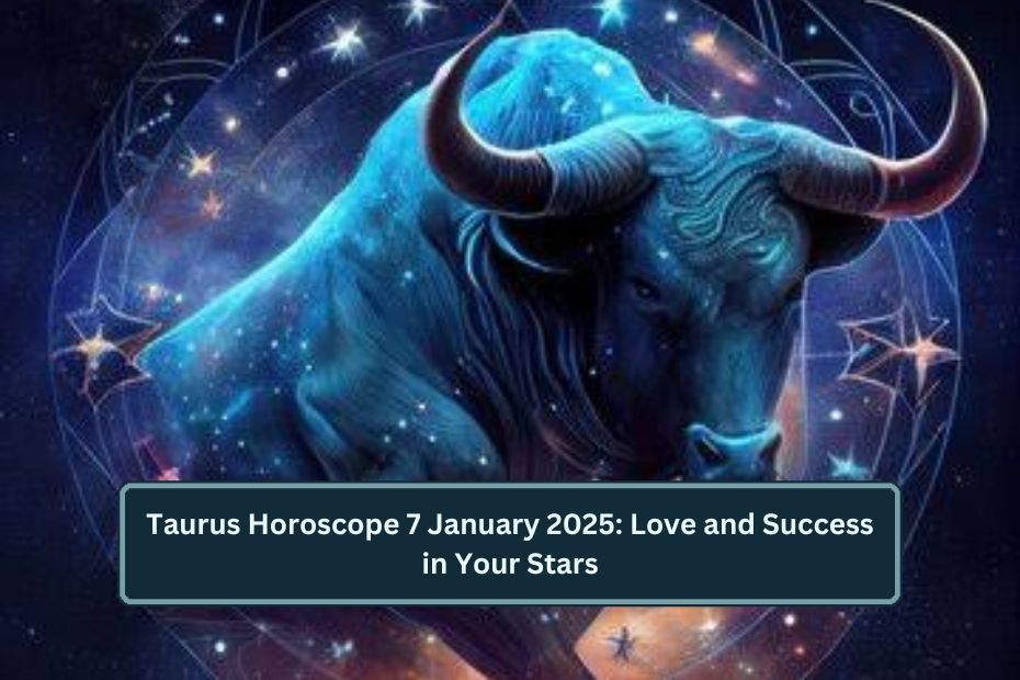 Taurus Horoscope 7 January 2025