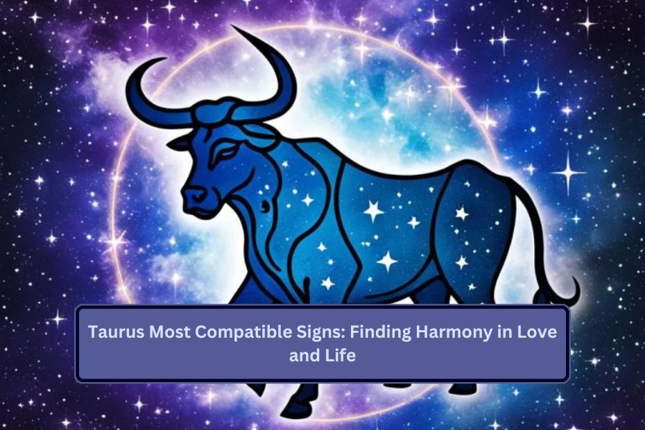 Taurus Most Compatible Signs