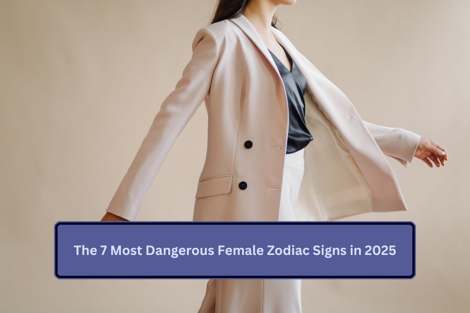 The 7 Most Dangerous Female Zodiac Signs in 2025