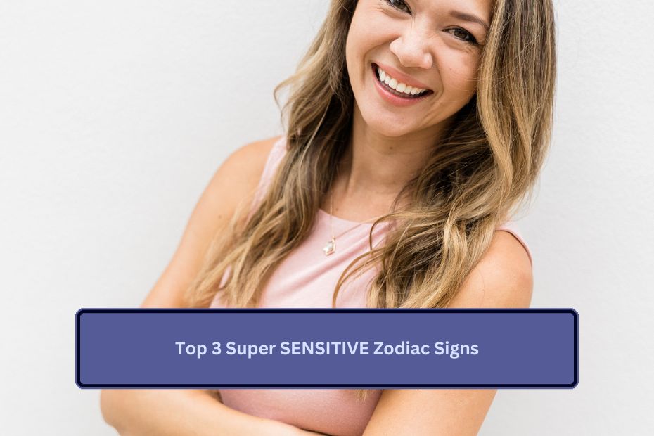 Top 3 Super SENSITIVE Zodiac Signs