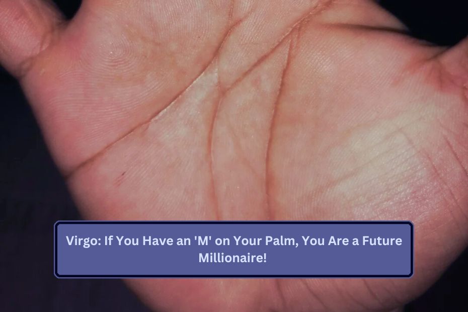 Virgo: If You Have an 'M' on Your Palm, You Are a Future Millionaire! 