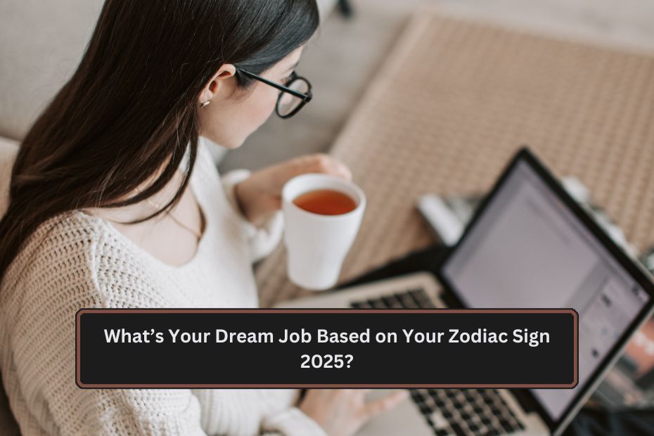 What’s Your Dream Job Based on Your Zodiac Sign 2025?